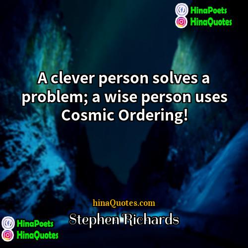 Stephen Richards Quotes | A clever person solves a problem; a
